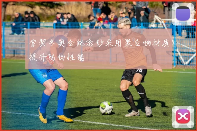 索契冬奥会纪念钞采用聚合物材质提升防伪性能