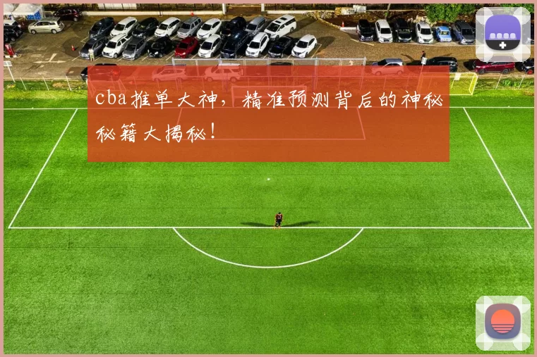 cba推单大神，精准预测背后的神秘秘籍大揭秘！