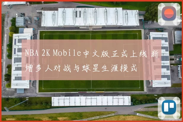 NBA 2K Mobile中文版正式上线 新增多人对战与球星生涯模式
