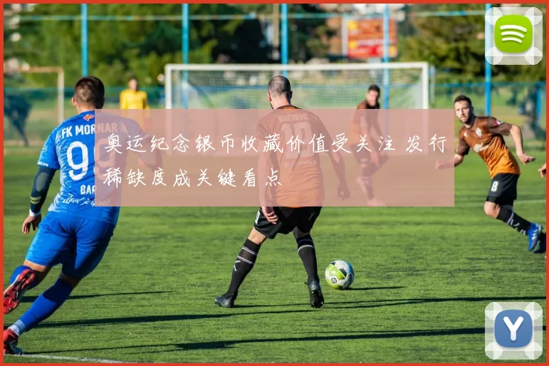 奥运纪念银币收藏价值受关注 发行稀缺度成关键看点