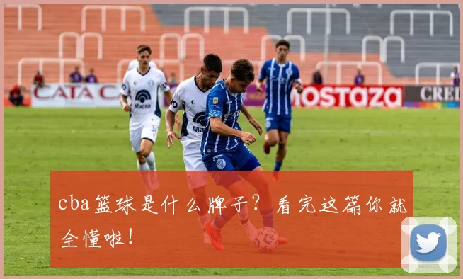 cba篮球是什么牌子？看完这篇你就全懂啦！